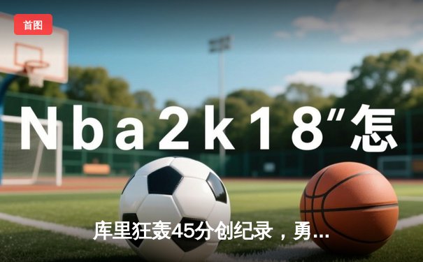 库里狂轰45分创纪录，勇士加时险胜凯尔特人夺得赛季关键战