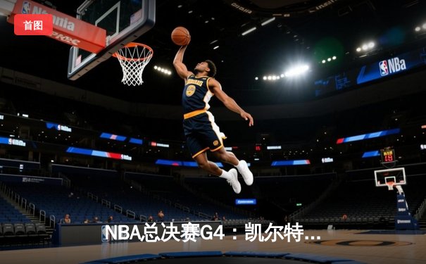 NBA总决赛G4：凯尔特人队逆转险胜，塔图姆狂砍43分助球队扳平总比分
