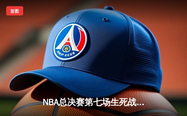 NBA总决赛第七场生死战：凯尔特人客场险胜掘金，塔图姆狂砍41分加冕FMVP
