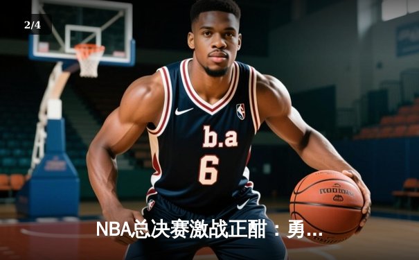 NBA总决赛激战正酣：勇士逆转凯尔特人夺赛点，库里轰下43分创纪录 - 2