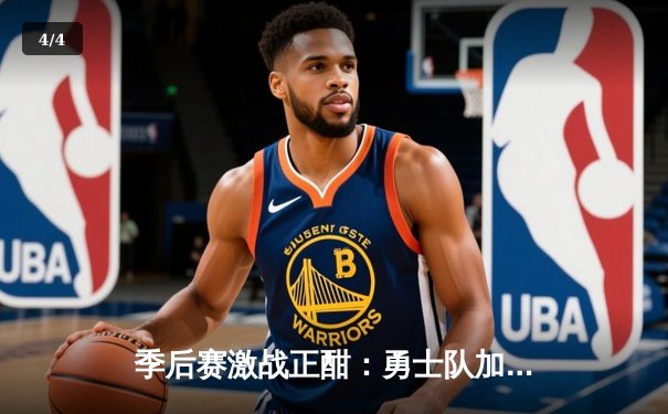季后赛激战正酣：勇士队加时逆转取胜，库里关键三分锁定胜局 - 4