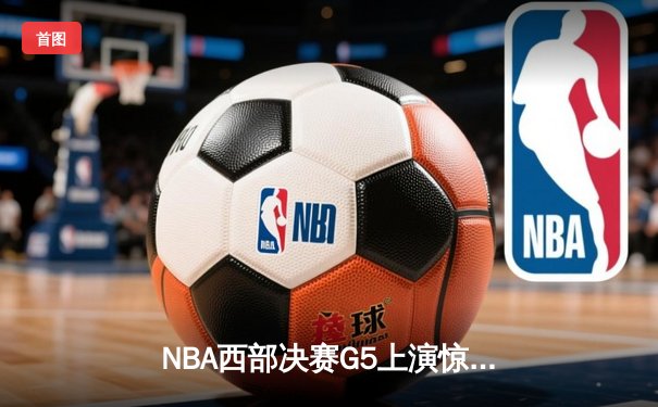 NBA西部决赛G5上演惊天逆转 掘金主场加时险胜森林狼夺赛点