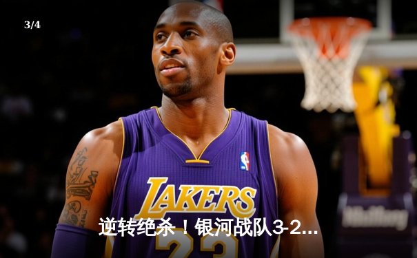 逆转绝杀！银河战队3-2险胜雷霆勇士，李明加时赛头球定乾坤 - 3