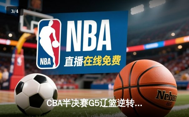 CBA半决赛G5辽篮逆转广东挺进总决赛 赵继伟31+13张镇麟关键三分定乾坤 - 3