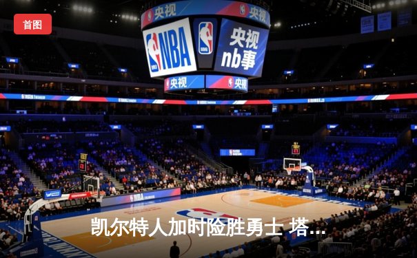 凯尔特人加时险胜勇士 塔图姆44分创赛季新高